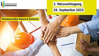 Foto, mehrere Hände über Kreuz über einem Tisch, dazu der Text "2. Netzwerktagung 29. September 2022; Klimaneutrales Bauen & Sanieren".